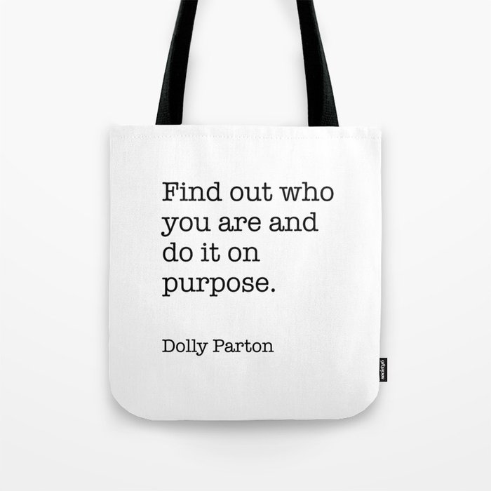 Find out who you are and do it on purpose. Dolly Parton Quotes  Tote Bag