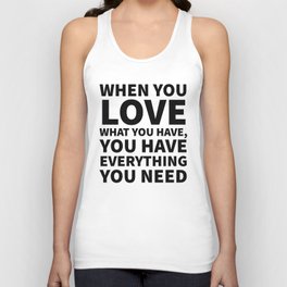 When You Love What You Have, You Have Everything You Need Tank Top