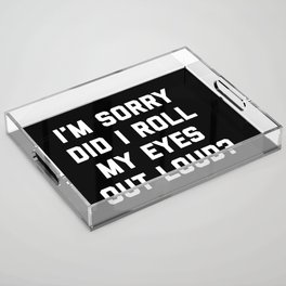 Roll My Eyes Out Loud Funny Sarcastic Quote Acrylic Tray