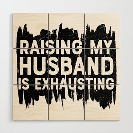 Raising My Husband Is Exhausting Wood Wall Art