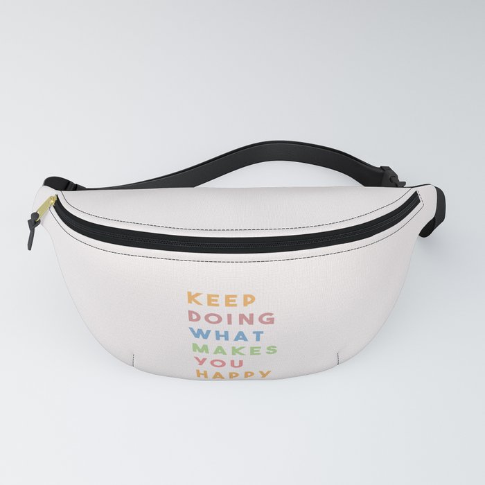 Keep Doing What Makes You Happy Fanny Pack