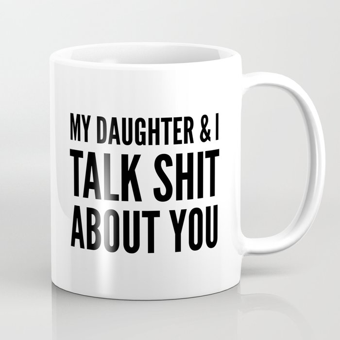 My Daughter & I Talk Shit About You Coffee Mug