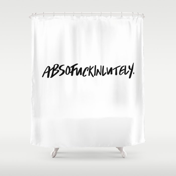 Absofuckinlutely. Shower Curtain