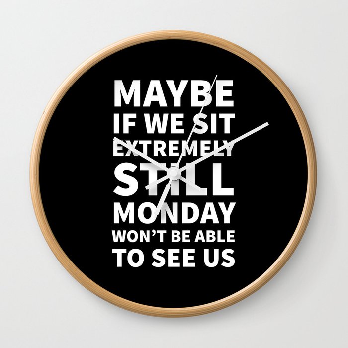 Maybe If We Sit Extremely Still Monday Won't Be Able To See Us (Black) Wall Clock