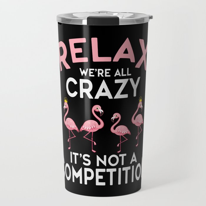 Relax We're All Crazy It's Not A Competition Travel Mug