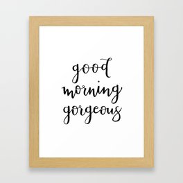 Good Morning Gorgeous Framed Art Print