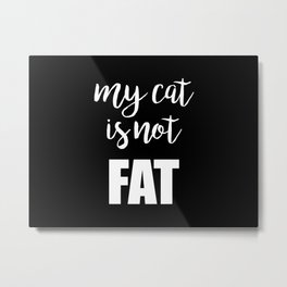 My cat is not fat Metal Print | Graphicdesign, Health, Catlover, Typography, Humour, Black and White, Comic, Crazycatlady, Cat, Kitty 
