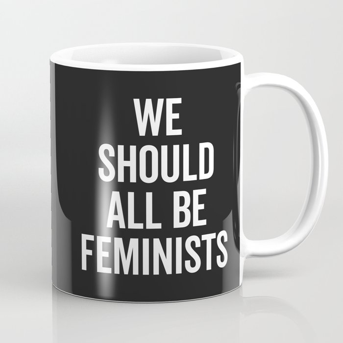We Should All Be Feminists Positive Saying Coffee Mug