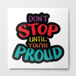 dont stop until you are proud  Metal Print