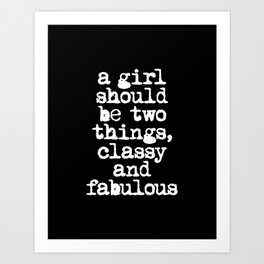 A Girl Should Be Two Things Classy and Fabulous Art Print