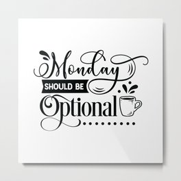 Monday should be optional - Funny hand drawn quotes illustration. Funny humor. Life sayings. Metal Print | Calligraphy, Sarcastic, Funnysarcastic, Lettering, Painting, Funnyhumor, Optional, Funnyquotes, Lifesayings, Typography 
