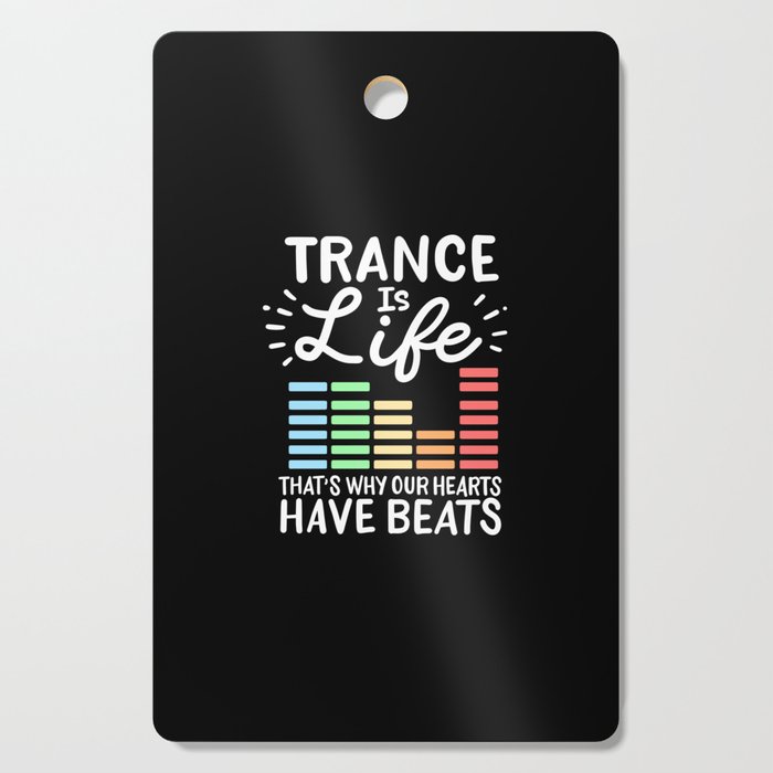 Trance Is Life That's Why Our Hearts Have Beats Cutting Board