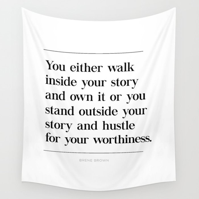 Walk Inside Story Own It Brene Brown Quote Daring Greatly Hustle Worthiness Wall Tapestry By Pier23 Society6