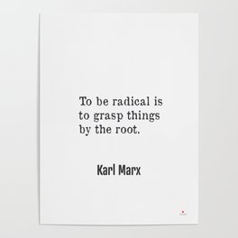 o be radical is to grasp things by the root. Karl Marx Poster
