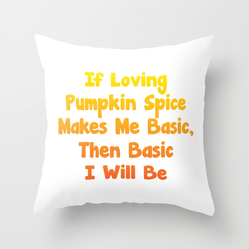 Pumpkin Spice Products Love Pumpkin Spice Quote Graphics Print Throw Pillow By Fastlifefullthrottle Society6