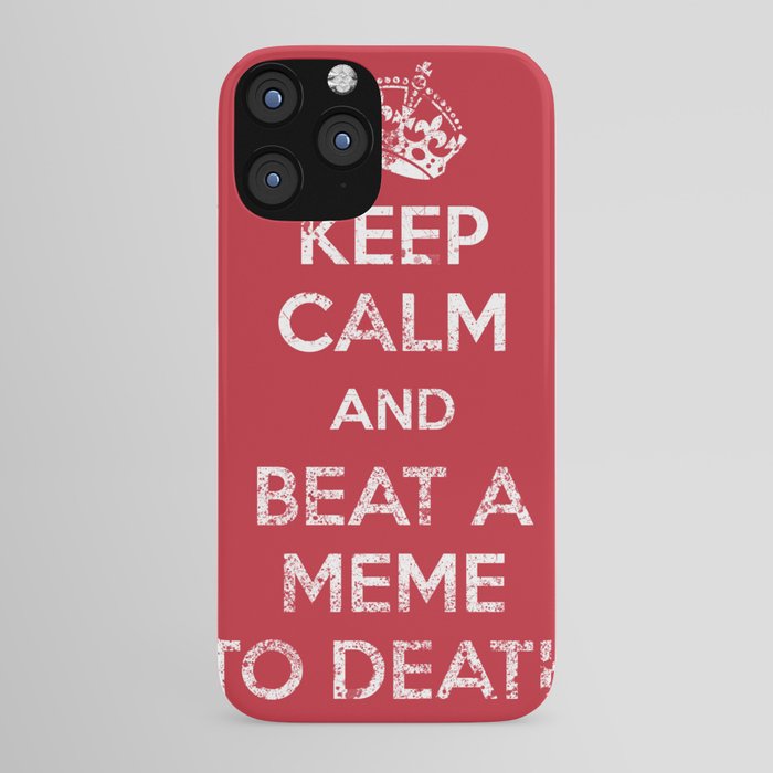 Keep Calm And Beat A Meme To Death Iphone Case By Biotwist Society6