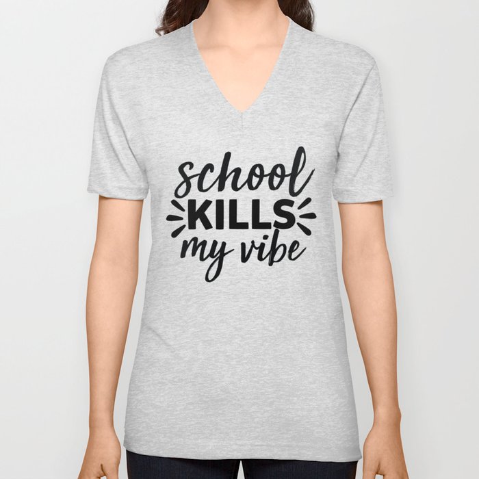 School Kills My Vibe V Neck T Shirt