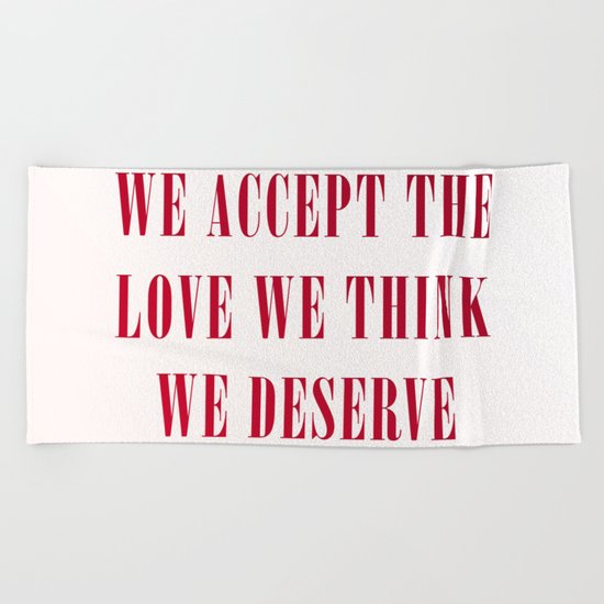 We Accept the Love We Think We Deserve Beach Towel