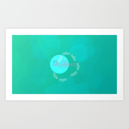 be the meaning to life 2 Art Print