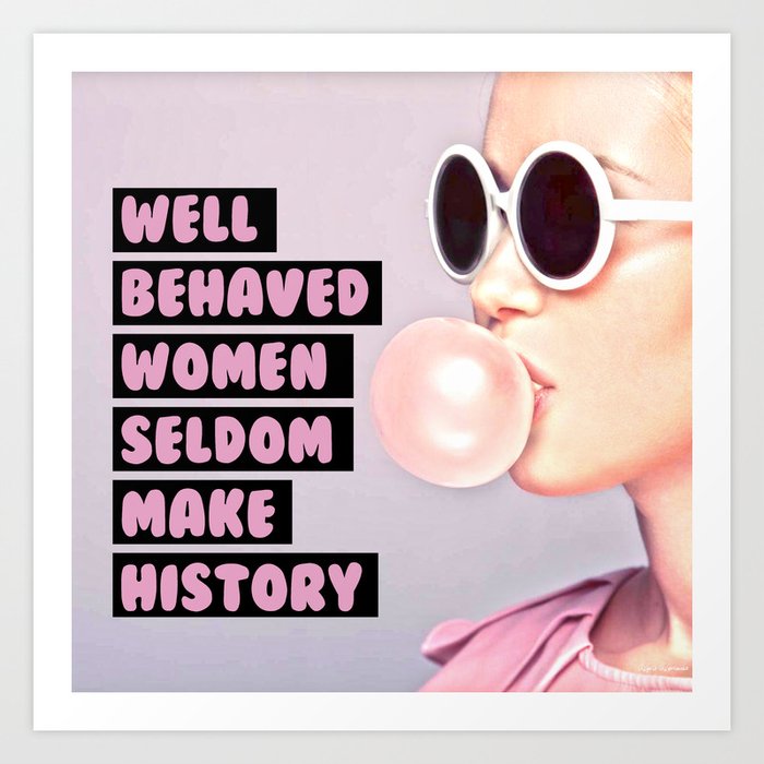 Well Behaved Women Seldom Make History Art Print