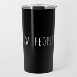 Ew People Funny Sarcastic Introvert Rude Quote Travel Mug