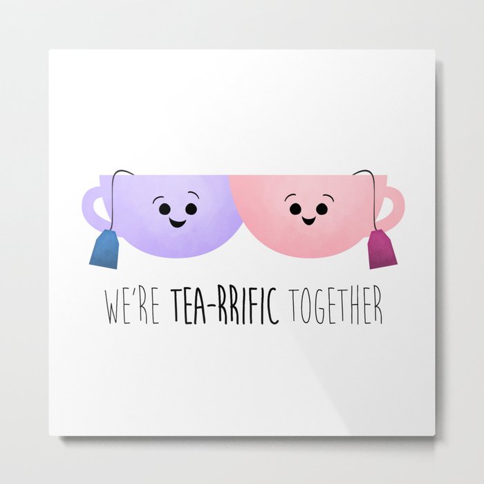 We're Tea-rrific Together Metal Print