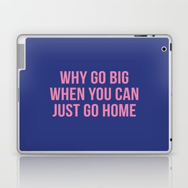 Why go big when you can just go home Laptop Skin