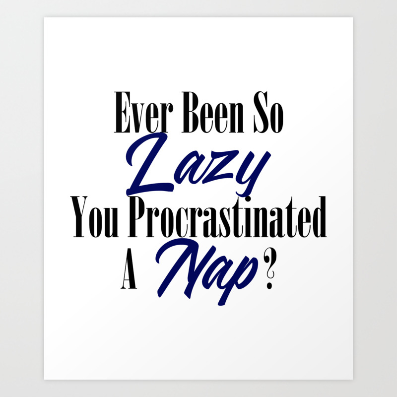 Procrastination Lazy Bum Funny Procrastinate Nap Meme Art Print By Art Iculate Society6
