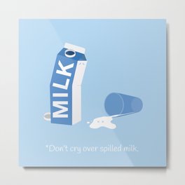 Don't Cry Over Spilled Milk Metal Print