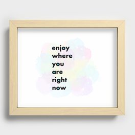 Enjoy where you are right now Recessed Framed Print