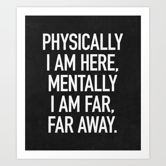 Physically I am here Art Print