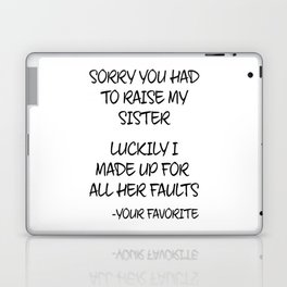 Sorry You Had To Raise My Sister - Your Favorite Laptop Skin