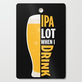 IPA Lot When I Drink Funny Cutting Board