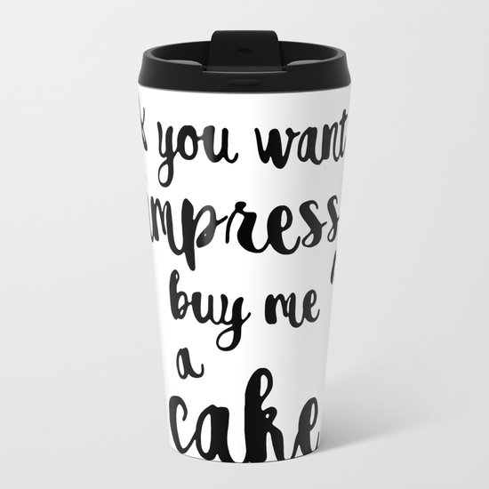 If you want impress me buy me a cake Travel Mug
