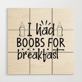 I Had Boobs For Breakfast Wood Wall Art