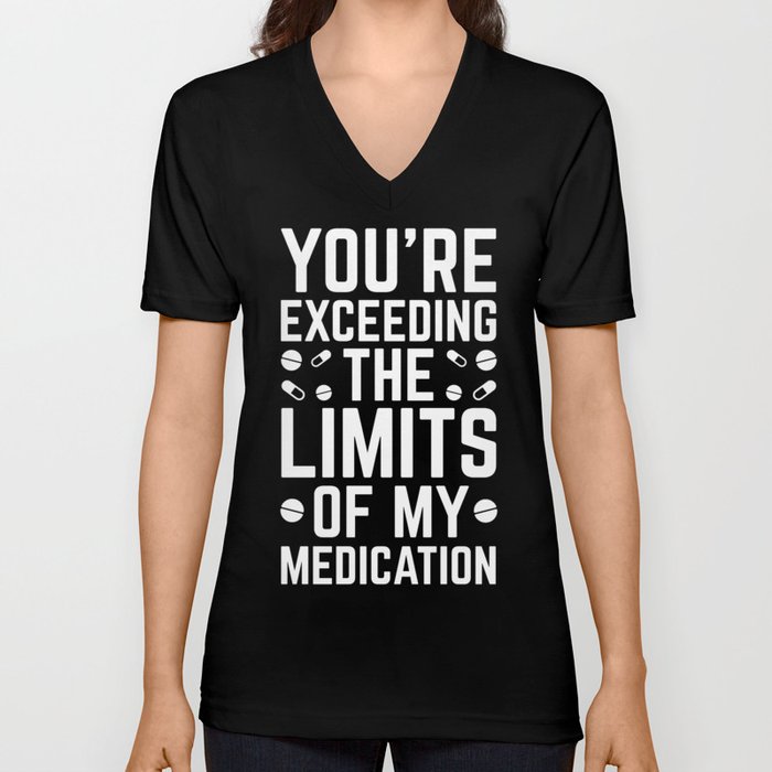 Exceeding The Limits Of My Medication Funny Quote V Neck T Shirt