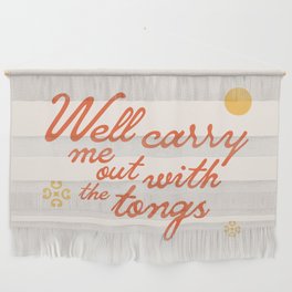 "Well carry me out with the tongs" - old timey vintage slang in retro mod script font Wall Hanging
