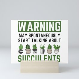 Warning - May Spontaneously Start Talking About Succulents & cacti Mini Art Print