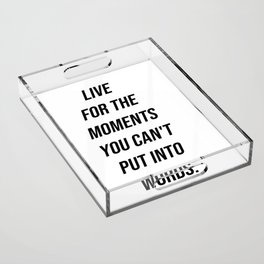 live for the moments you can't put into words Acrylic Tray