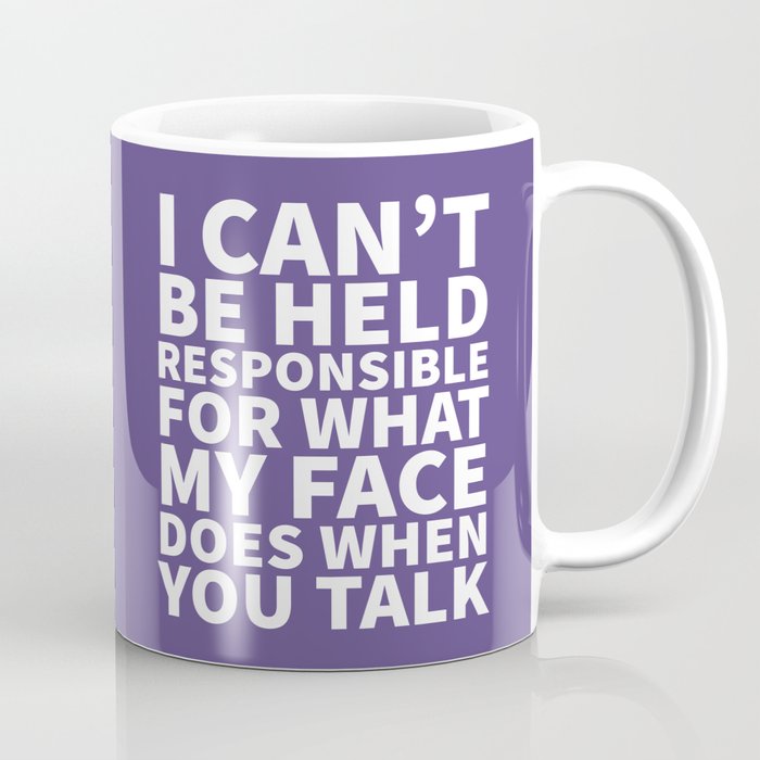 I Can’t Be Held Responsible For What My Face Does When You Talk (Ultra Violet) Coffee Mug