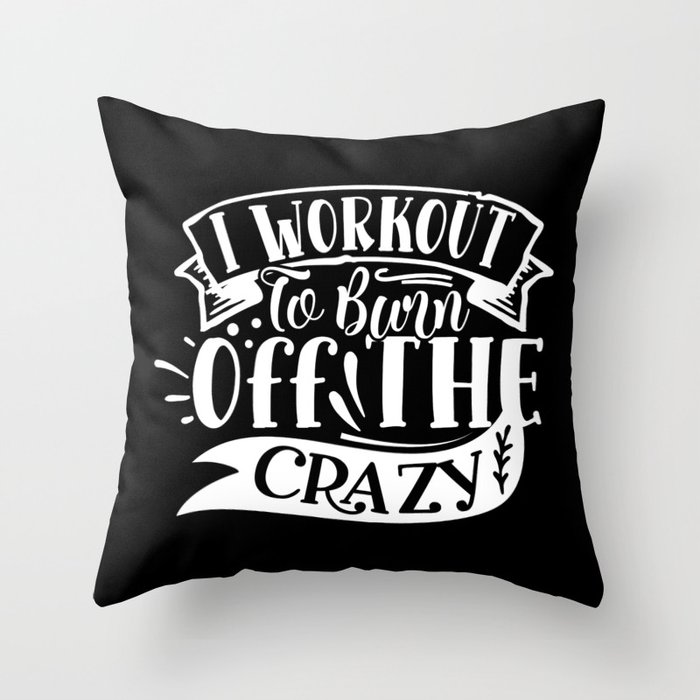 I Workout To Burn Off The Crazy Funny Quote Gym Addict Throw Pillow