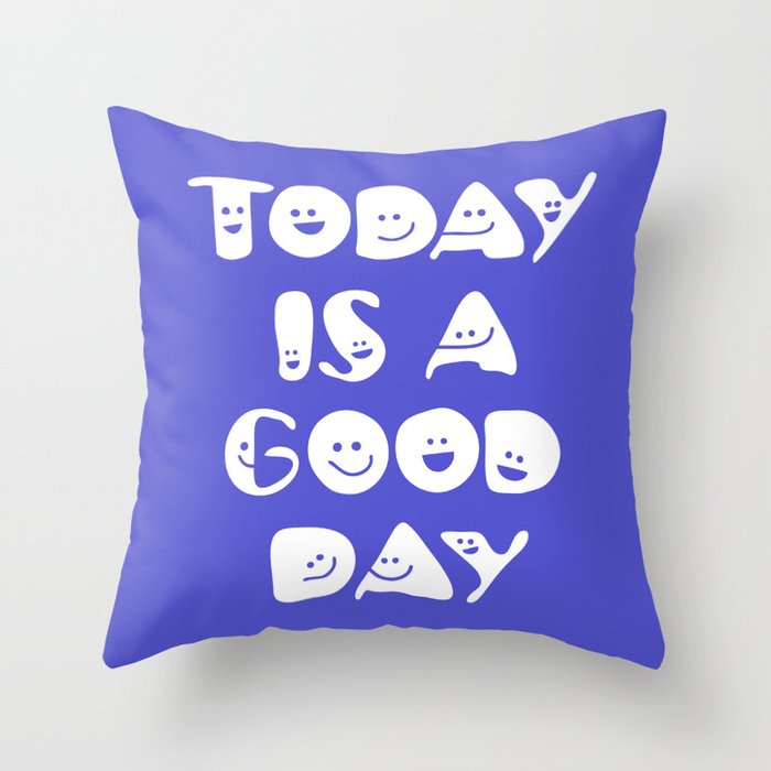 Today Is A Good Day! Throw Pillow