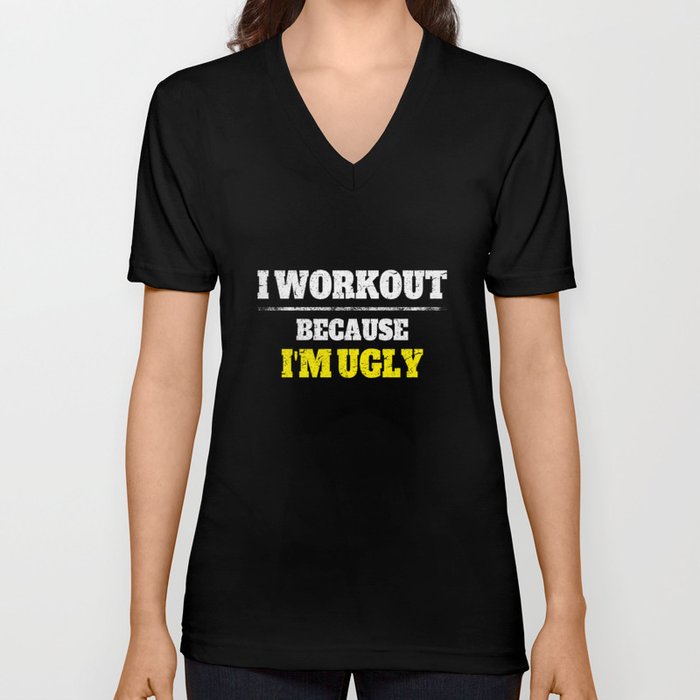 I Workout Because I'm Ugly Funny Saying Workout Gym Quote V Neck T Shirt