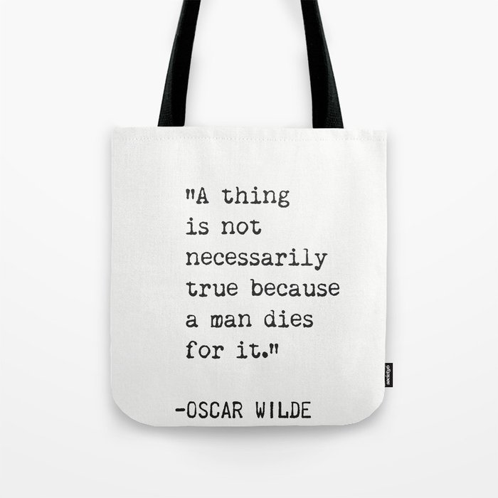 “A thing is not necessarily true because a man dies for it.” Tote Bag