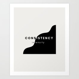 Consistency Over Intensity Art Print