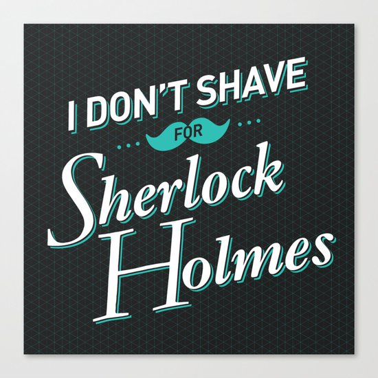 I Don't Shave for Sherlock Holmes Canvas Print