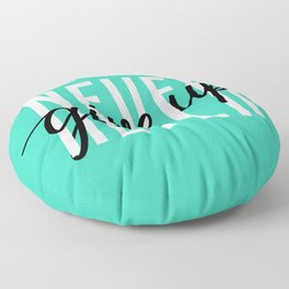 Never Give Up Floor Pillow