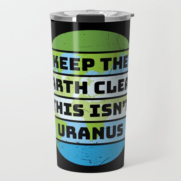Keep The Earth Clean This Isn't Uranus Travel Mug