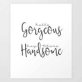 Hello Gorgeous, Hey There Handsome Art Print