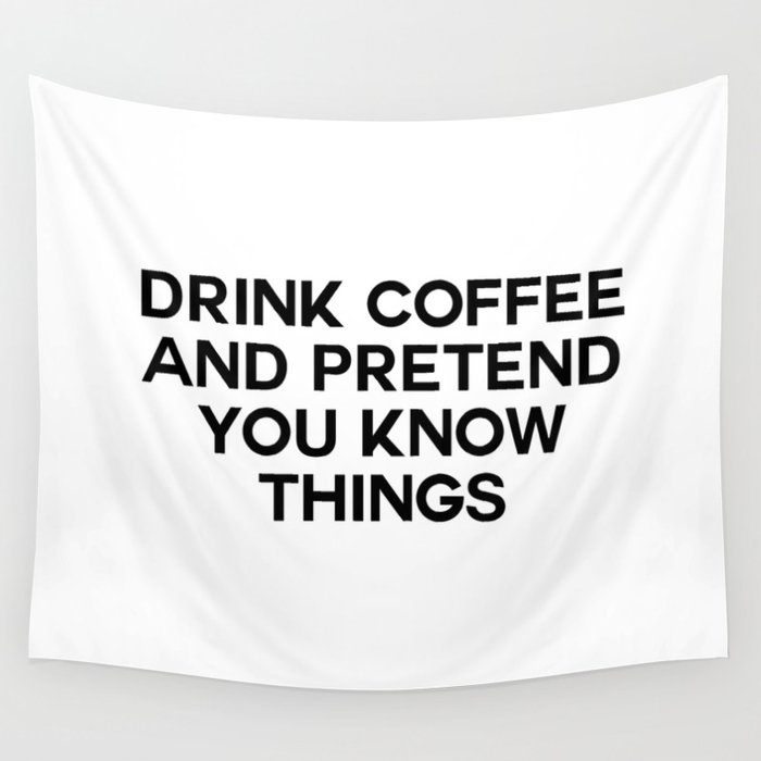 drink coffee and pretend you know things Wall Tapestry